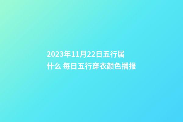 2023年11月22日五行属什么 每日五行穿衣颜色播报